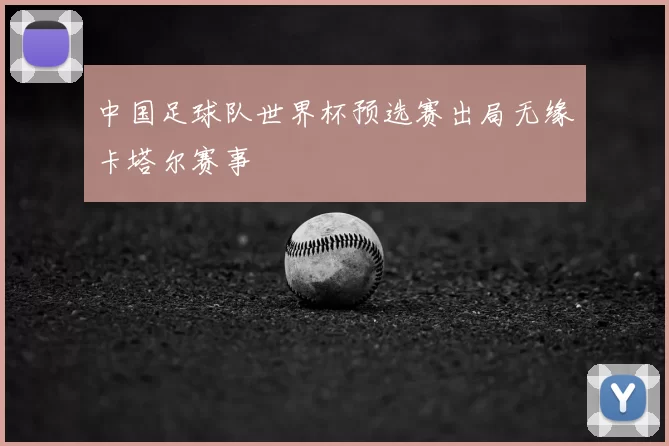 中国足球队世界杯预选赛出局无缘卡塔尔赛事