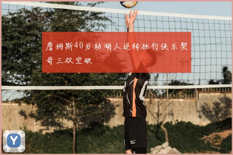 詹姆斯40分助湖人逆转独行侠东契奇三双空砍